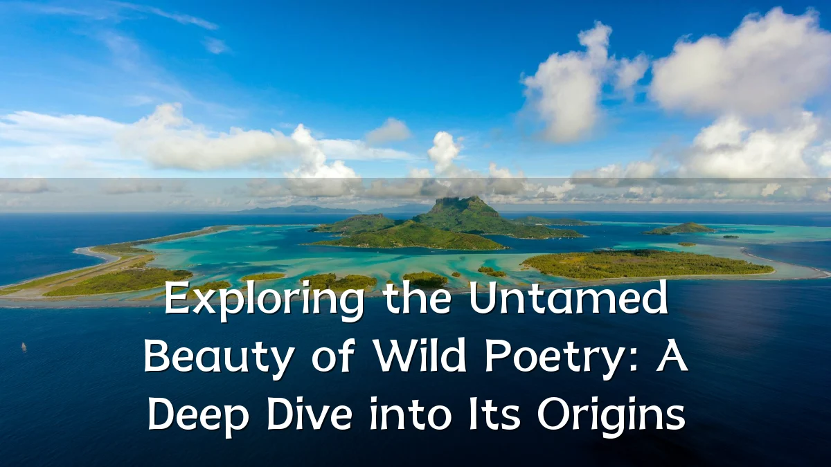 Exploring the Untamed Beauty of Wild Poetry: A Deep Dive into Its Origins