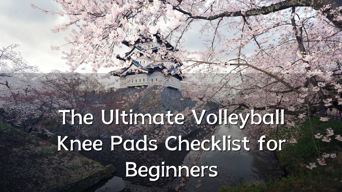 The Ultimate Volleyball Knee Pads Checklist for Beginners