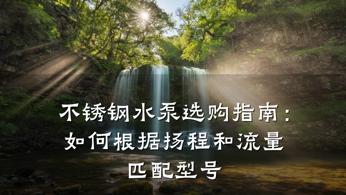 不锈钢水泵选购指南:如何根据扬程和流量匹配型号
