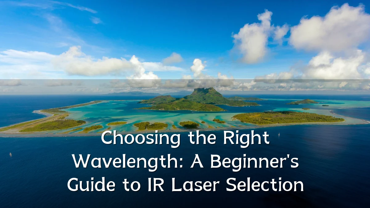 Choosing the Right Wavelength: A Beginner's Guide to IR Laser Selection