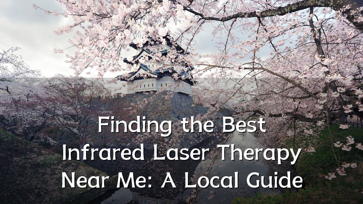 Finding the Best Infrared Laser Therapy Near Me: A Local Guide