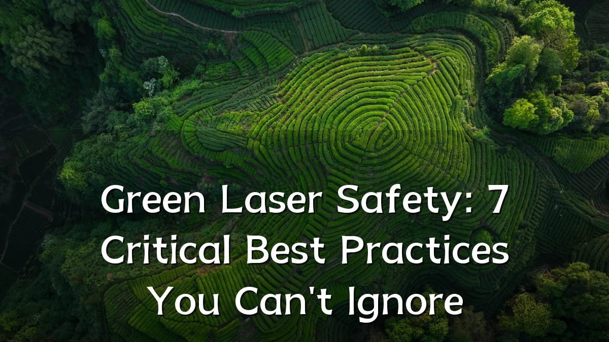 Green Laser Safety: 7 Critical Best Practices You Can't Ignore
