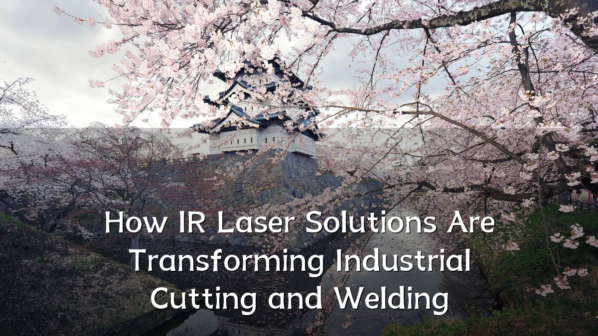 How IR Laser Solutions Are Transforming Industrial Cutting and Welding