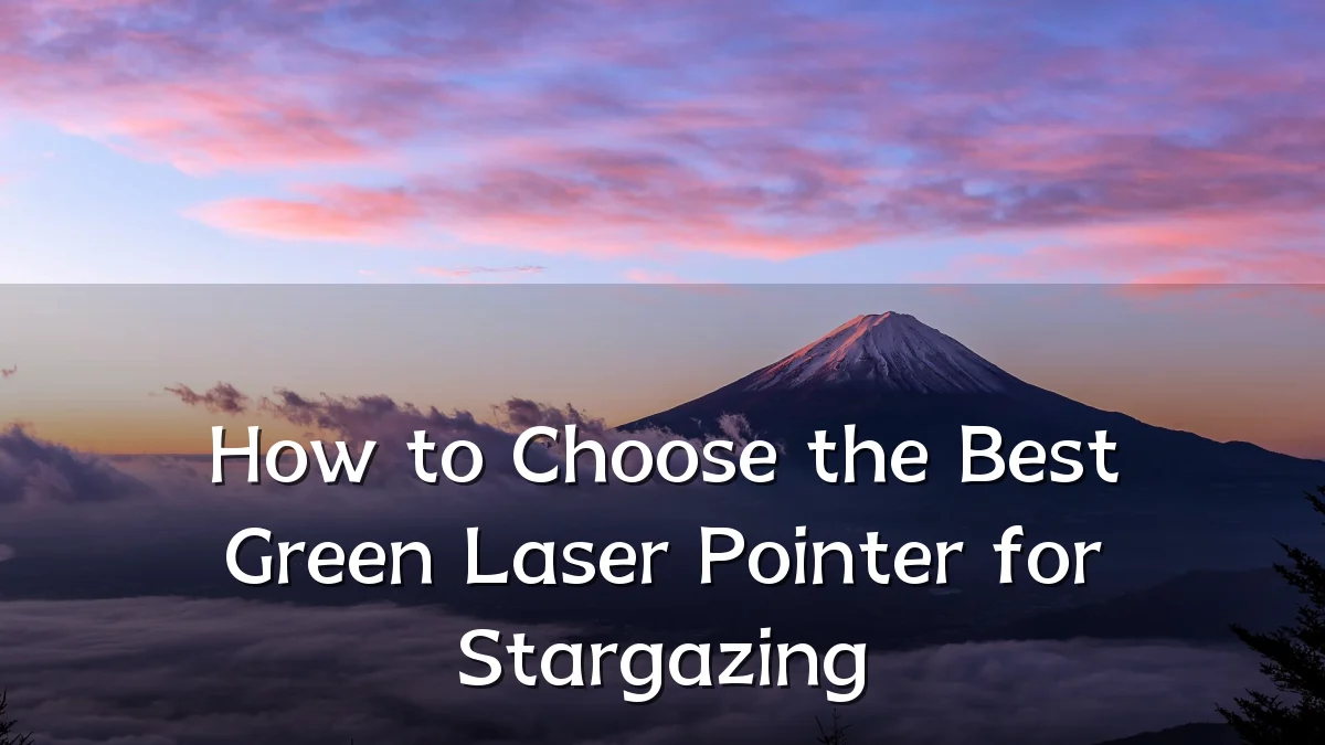 How to Choose the Best Green Laser Pointer for Stargazing