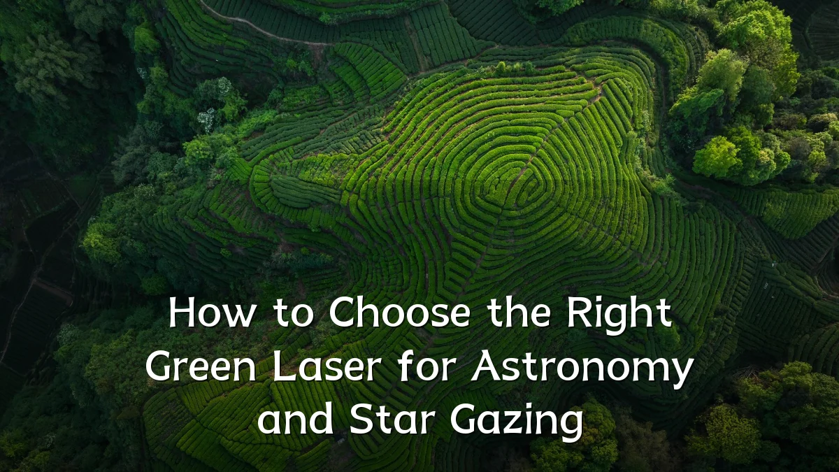 How to Choose the Right Green Laser for Astronomy and Star Gazing