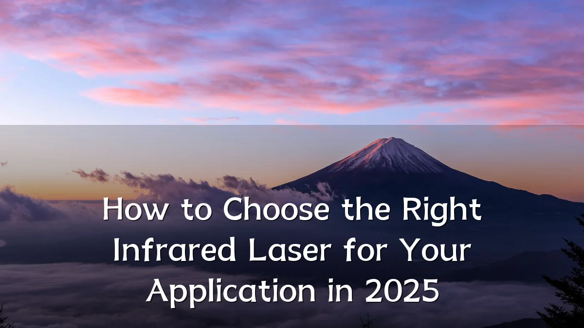 How to Choose the Right Infrared Laser for Your Application in 2025