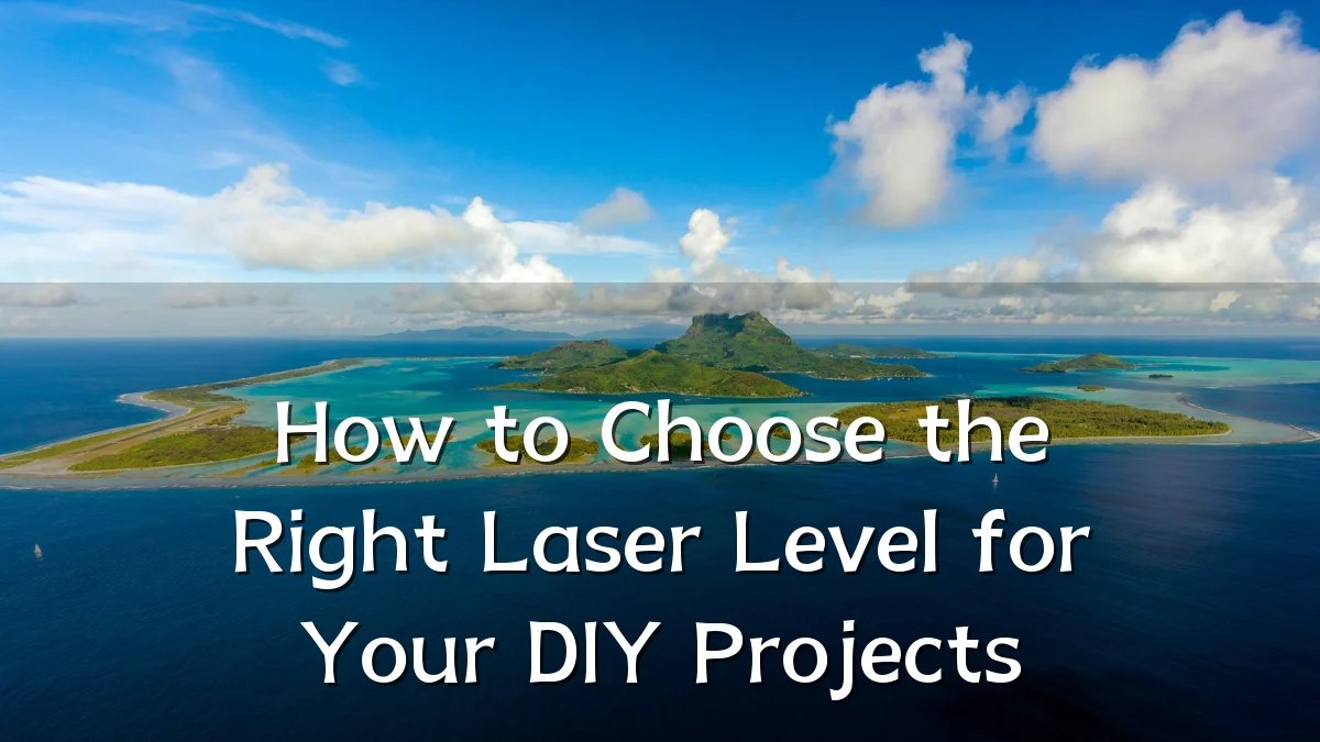 How to Choose the Right Laser Level for Your DIY Projects