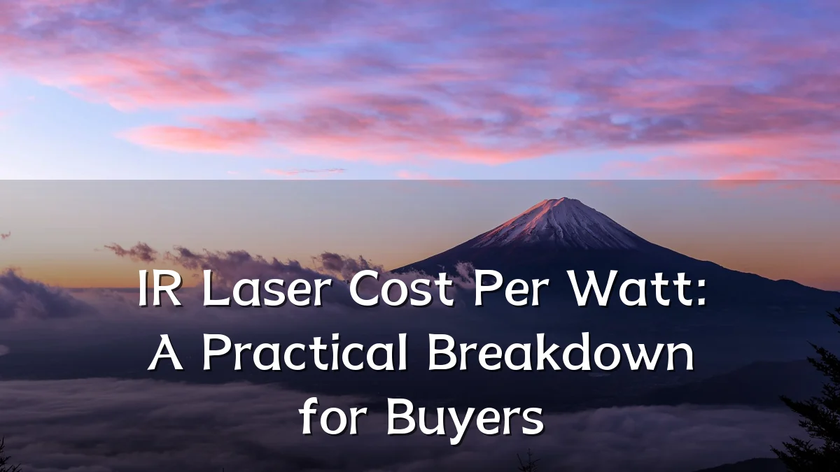 IR Laser Cost Per Watt: A Practical Breakdown for Buyers