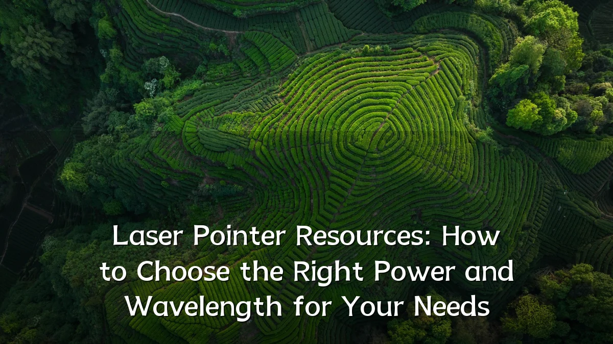 Laser Pointer Resources: How to Choose the Right Power and Wavelength for Your Needs