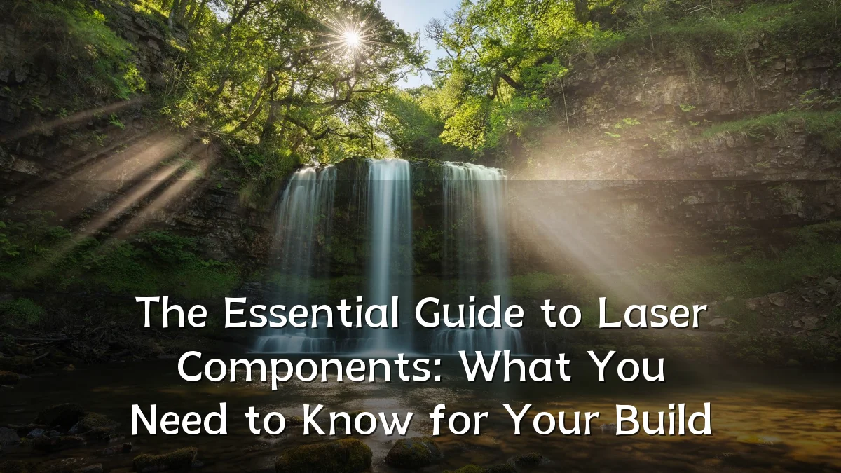 The Essential Guide to Laser Components: What You Need to Know for Your Build