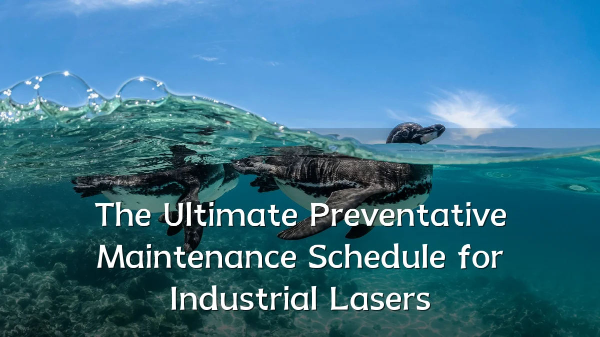 The Ultimate Preventative Maintenance Schedule for Industrial Lasers