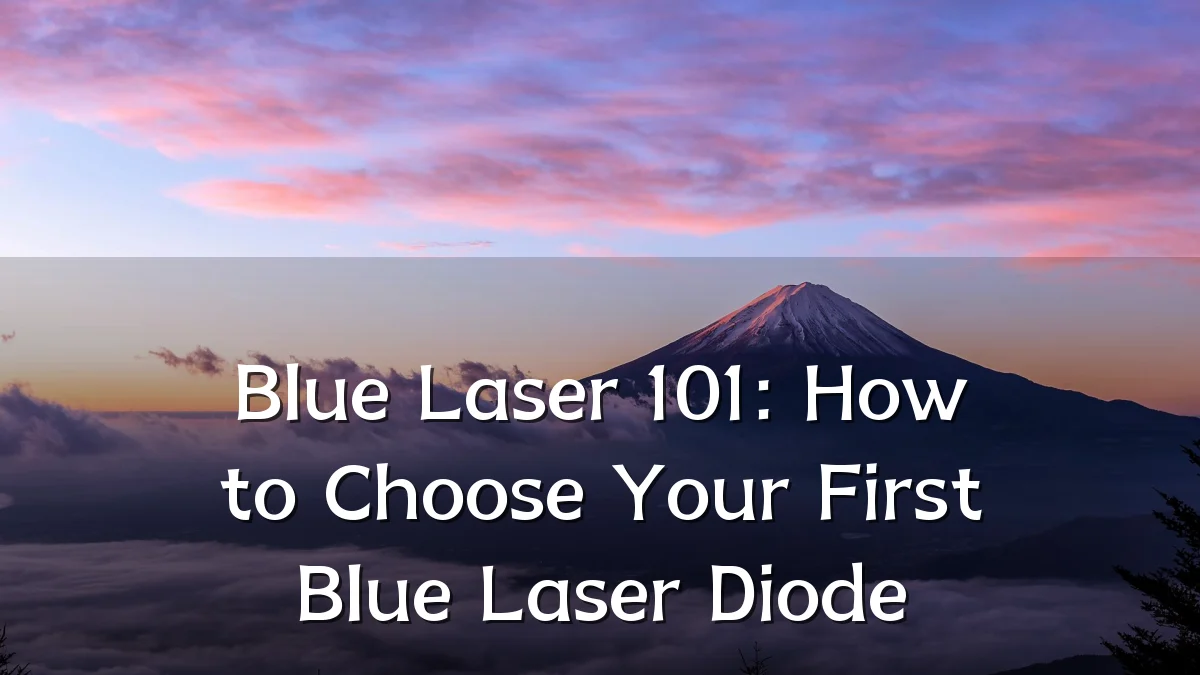Blue Laser 101: How to Choose Your First Blue Laser Diode