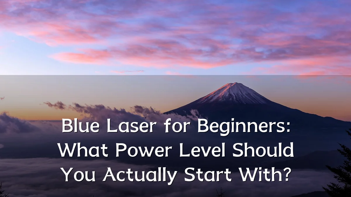 Blue Laser for Beginners: What Power Level Should You Actually Start With?