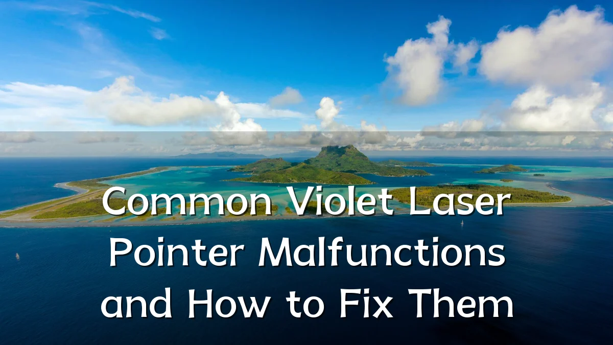 Common Violet Laser Pointer Malfunctions and How to Fix Them