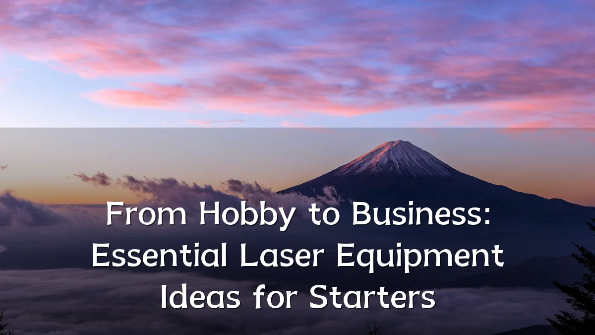 From Hobby to Business: Essential Laser Equipment Ideas for Starters