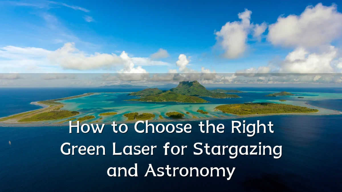 How to Choose the Right Green Laser for Stargazing and Astronomy