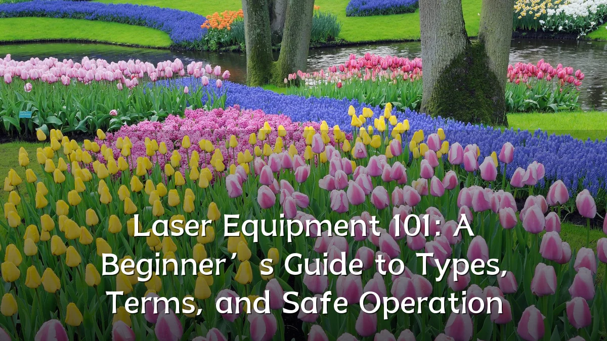 Laser Equipment 101: A Beginner’s Guide to Types, Terms, and Safe Operation