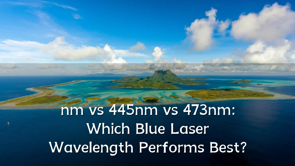 nm vs 445nm vs 473nm: Which Blue Laser Wavelength Performs Best?