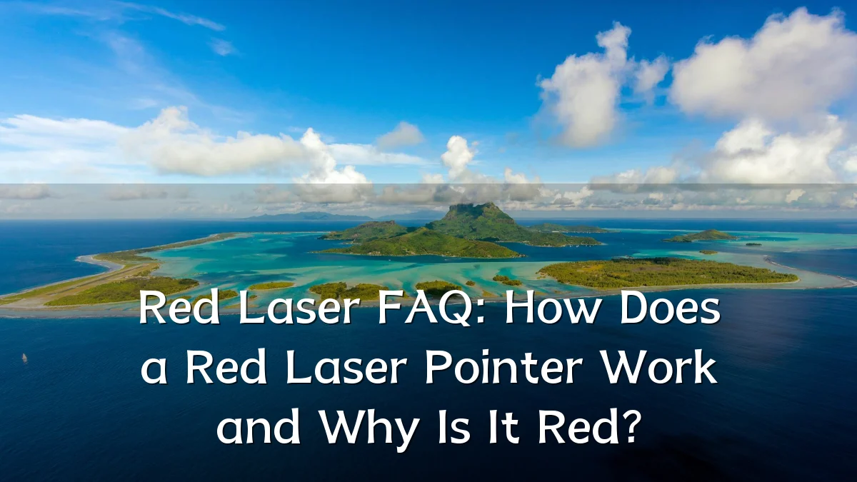 Red Laser FAQ: How Does a Red Laser Pointer Work and Why Is It Red?