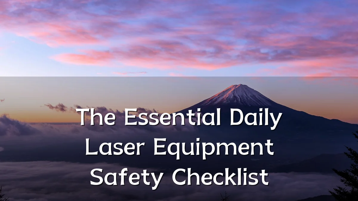 The Essential Daily Laser Equipment Safety Checklist