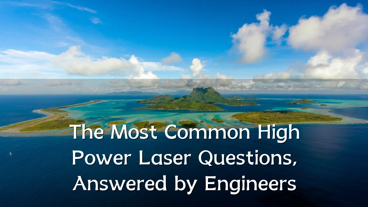The Most Common High Power Laser Questions, Answered by Engineers