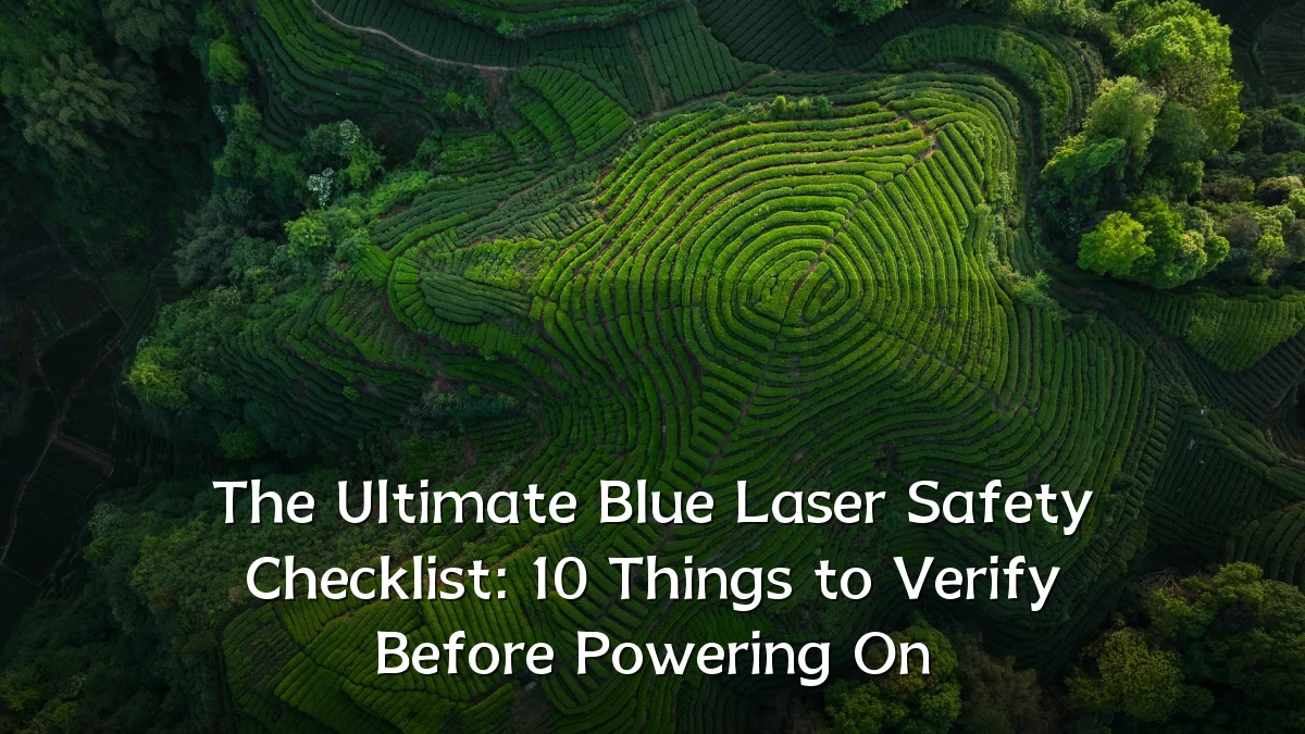 The Ultimate Blue Laser Safety Checklist: 10 Things to Verify Before Powering On