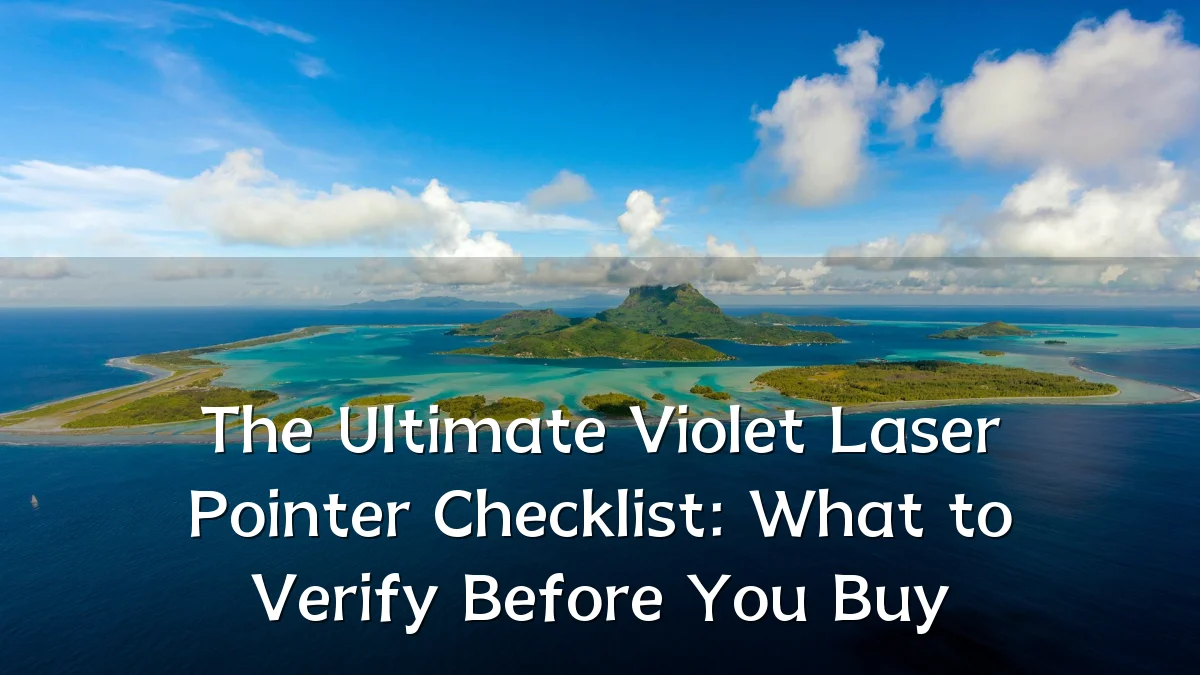 The Ultimate Violet Laser Pointer Checklist: What to Verify Before You Buy