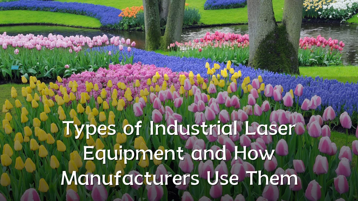 Types of Industrial Laser Equipment and How Manufacturers Use Them