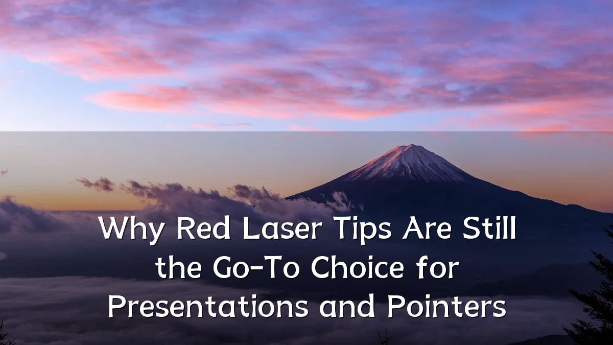 Why Red Laser Tips Are Still the Go-To Choice for Presentations and Pointers